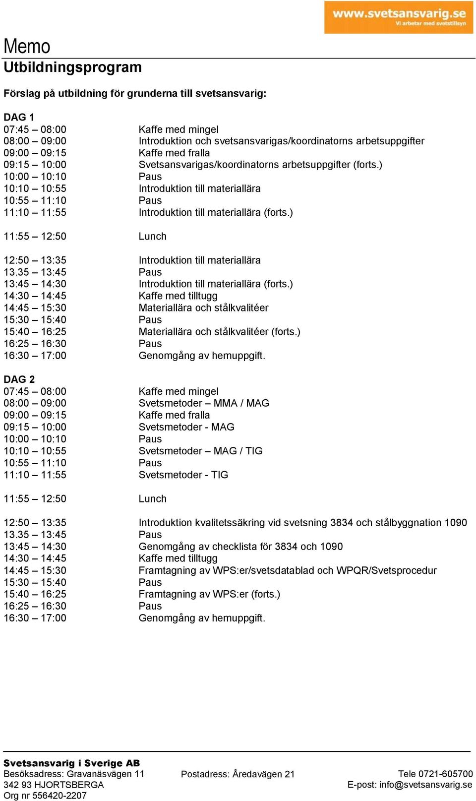 ) 12:50 13:35 Introduktion till materiallära 13:45 14:30 Introduktion till materiallära (forts.) 14:45 15:30 Materiallära och stålkvalitéer 15:40 16:25 Materiallära och stålkvalitéer (forts.