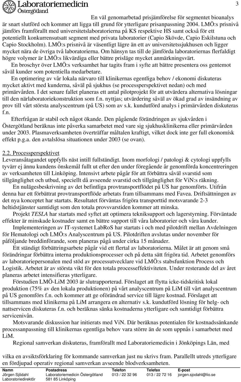 och Capio Stockholm). LMÖ:s prisnivå är väsentligt lägre än ett av universitetssjukhusen och ligger mycket nära de övriga två laboratorierna.