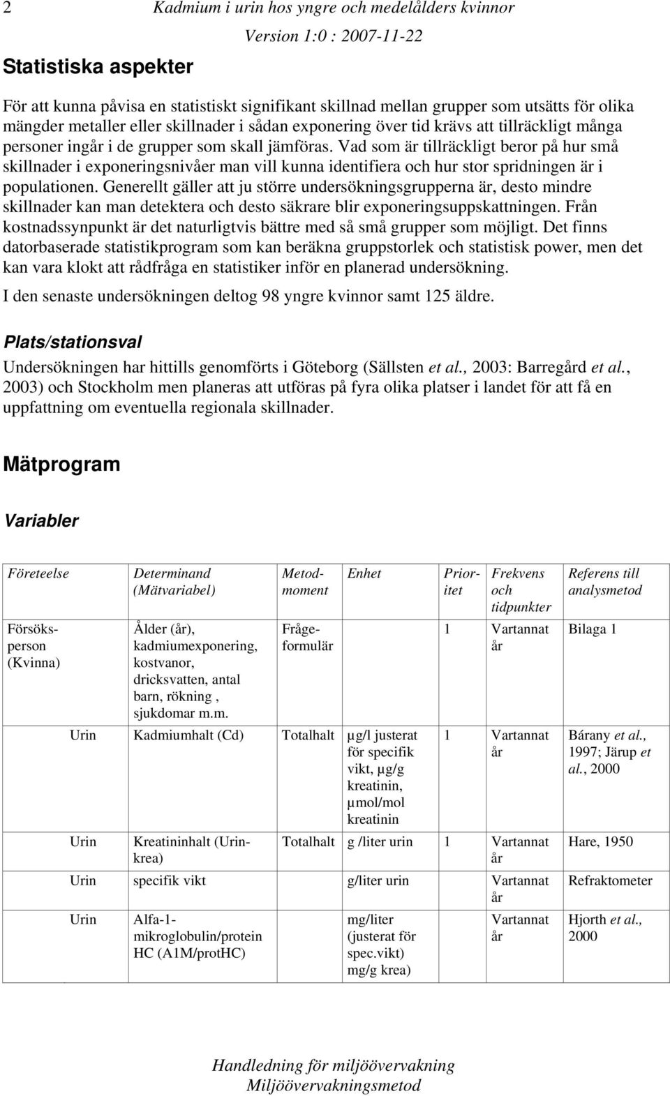 Vad som är tillräckligt beror på hur små skillnader i exponeringsnivåer man vill kunna identifiera och hur stor spridningen är i populationen.