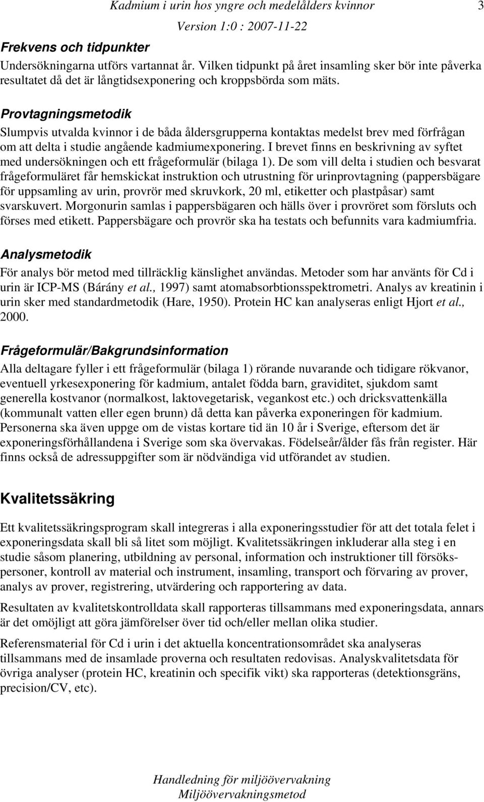 Provtagningsmetodik Slumpvis utvalda kvinnor i de båda åldersgrupperna kontaktas medelst brev med förfrågan om att delta i studie angående kadmiumexponering.