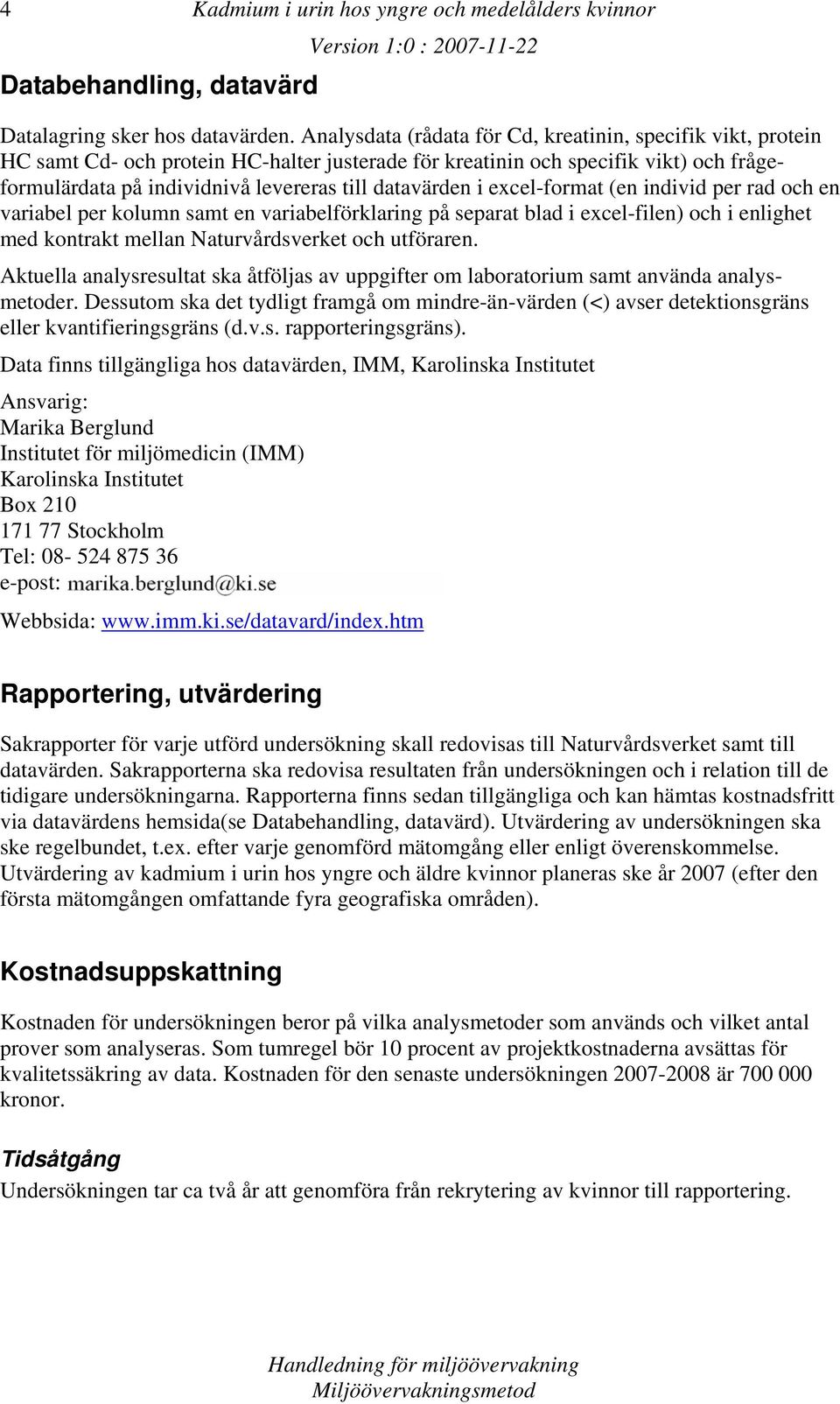 datavärden i excel-format (en individ per rad och en variabel per kolumn samt en variabelförklaring på separat blad i excel-filen) och i enlighet med kontrakt mellan Naturvdsverket och utföraren.