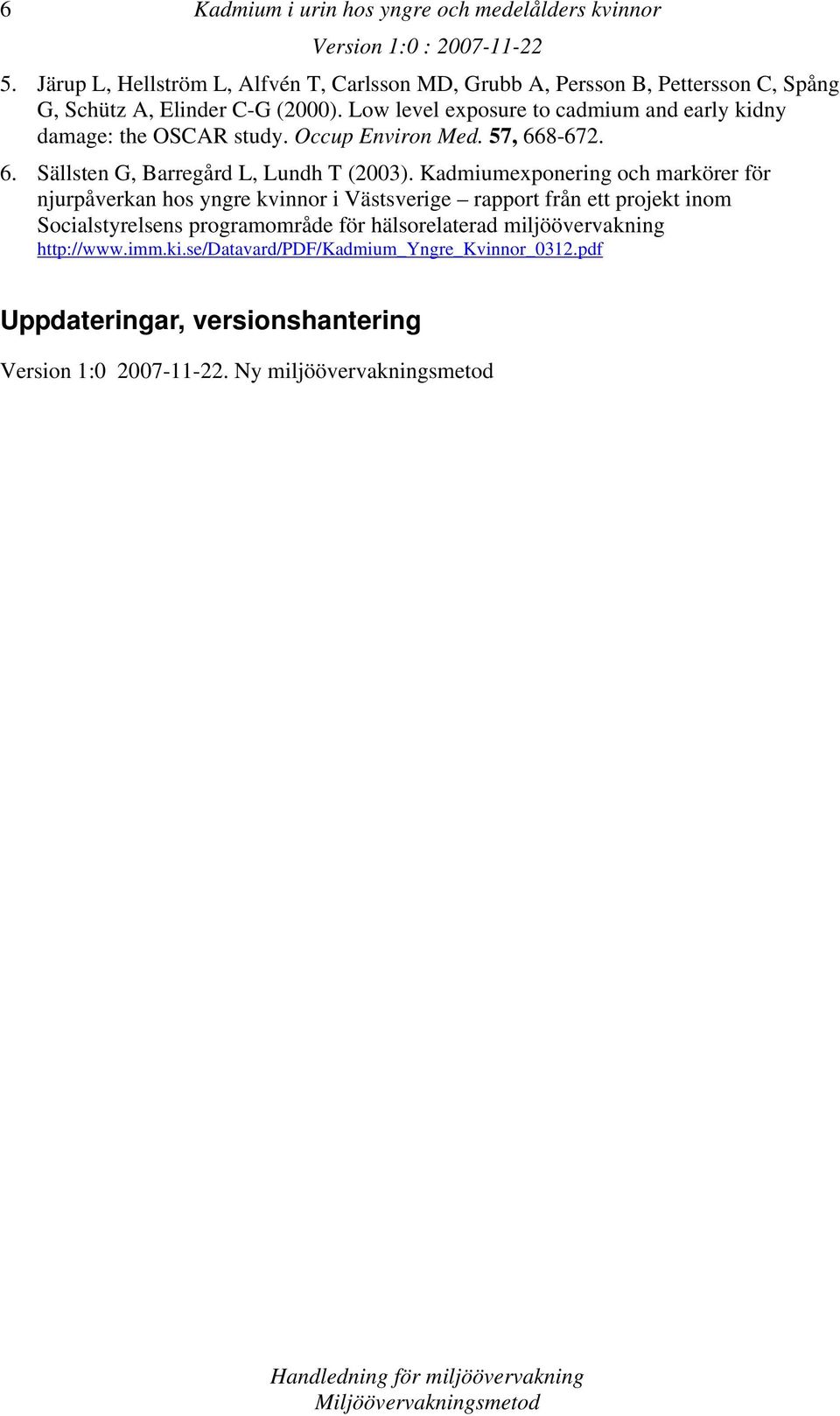 Low level exposure to cadmium and early kidny damage: the OSCAR study. Occup Environ Med. 57, 668-672. 6. Sällsten G, Barregd L, Lundh T (2003).