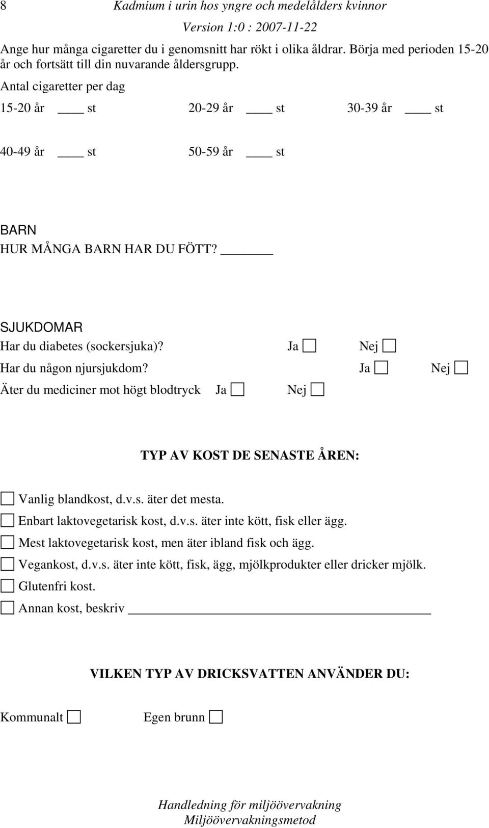 Ja Nej Äter du mediciner mot högt blodtryck Ja Nej TYP AV KOST DE SENASTE ÅREN: Vanlig blandkost, d.v.s. äter det mesta. Enbart laktovegetarisk kost, d.v.s. äter inte kött, fisk eller ägg.