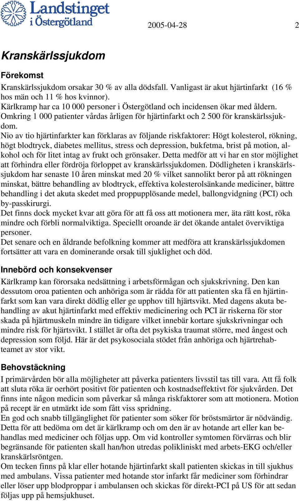 Nio av tio hjärtinfarkter kan förklaras av följande riskfaktorer: Högt kolesterol, rökning, högt blodtryck, diabetes mellitus, stress och depression, bukfetma, brist på motion, alkohol och för litet