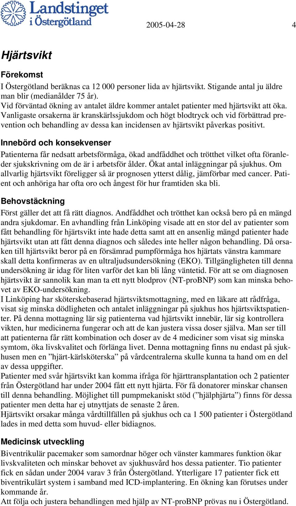 Vanligaste orsakerna är kranskärlssjukdom och högt blodtryck och vid förbättrad prevention och behandling av dessa kan incidensen av hjärtsvikt påverkas positivt.