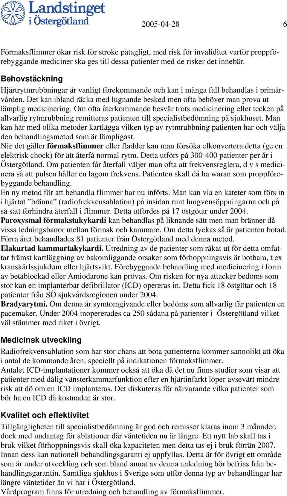 Om ofta återkommande besvär trots medicinering eller tecken på allvarlig rytmrubbning remitteras patienten till specialistbedömning på sjukhuset.