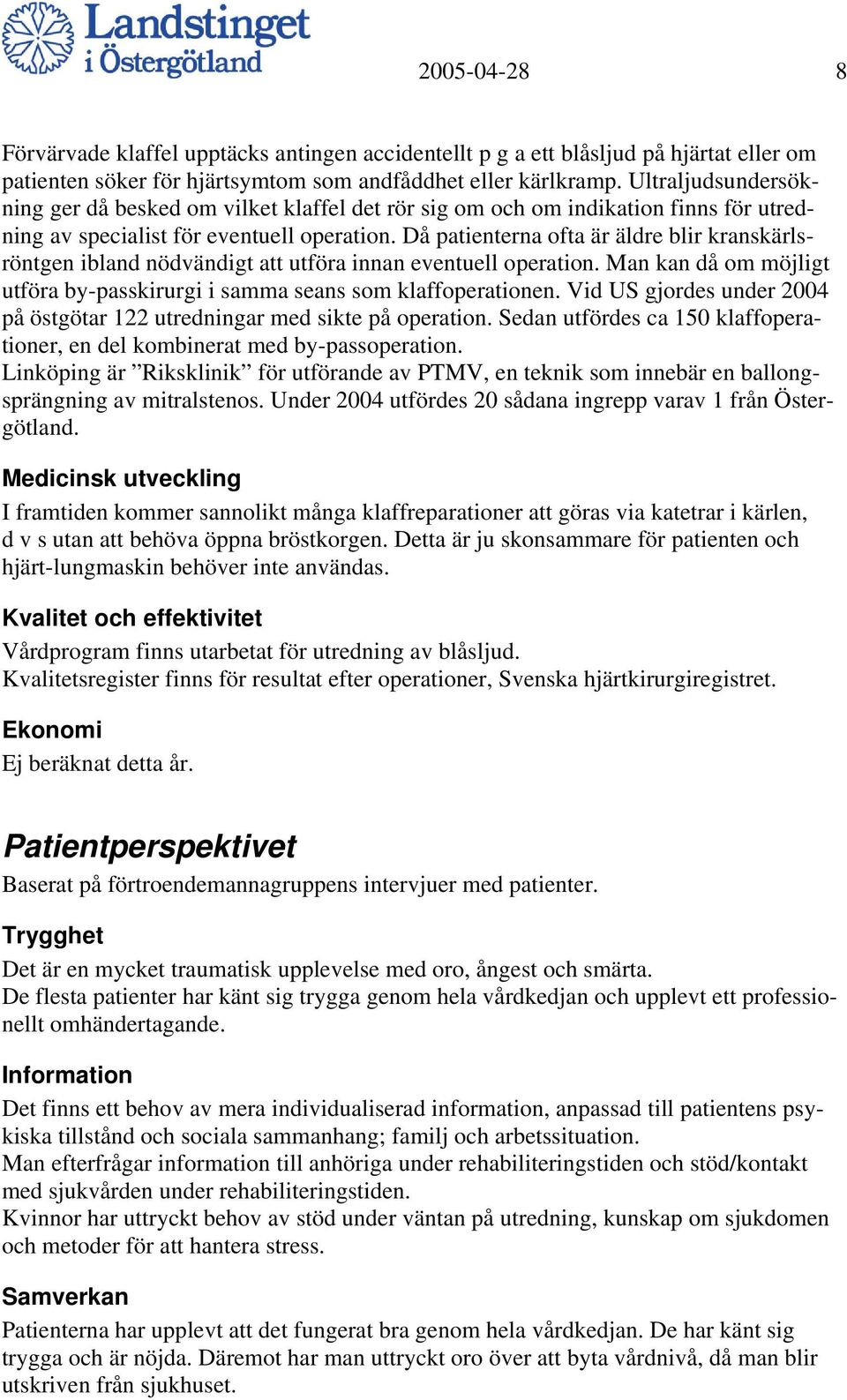 Då patienterna ofta är äldre blir kranskärlsröntgen ibland nödvändigt att utföra innan eventuell operation. Man kan då om möjligt utföra by-passkirurgi i samma seans som klaffoperationen.