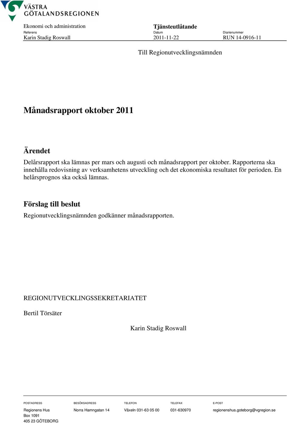 Rapporterna ska innehålla redovisning av verksamhetens utveckling och det ekonomiska resultatet för perioden. En helårsprognos ska också lämnas.