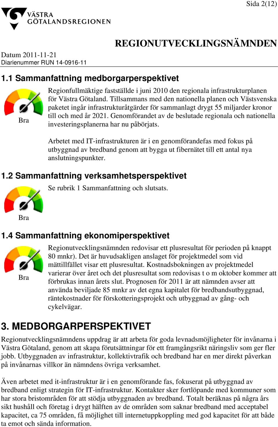 Tillsammans med den nationella planen och Västsvenska paketet ingår infrastrukturåtgärder för sammanlagt drygt 55 miljarder kronor till och med år 2021.