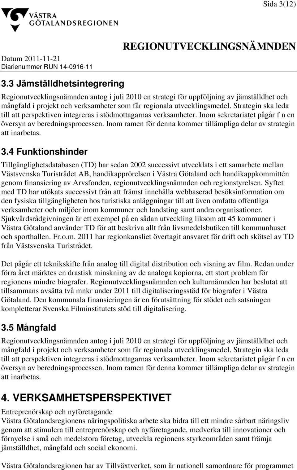 Strategin ska leda till att perspektiven integreras i stödmottagarnas verksamheter. Inom sekretariatet pågår f n en översyn av beredningsprocessen.