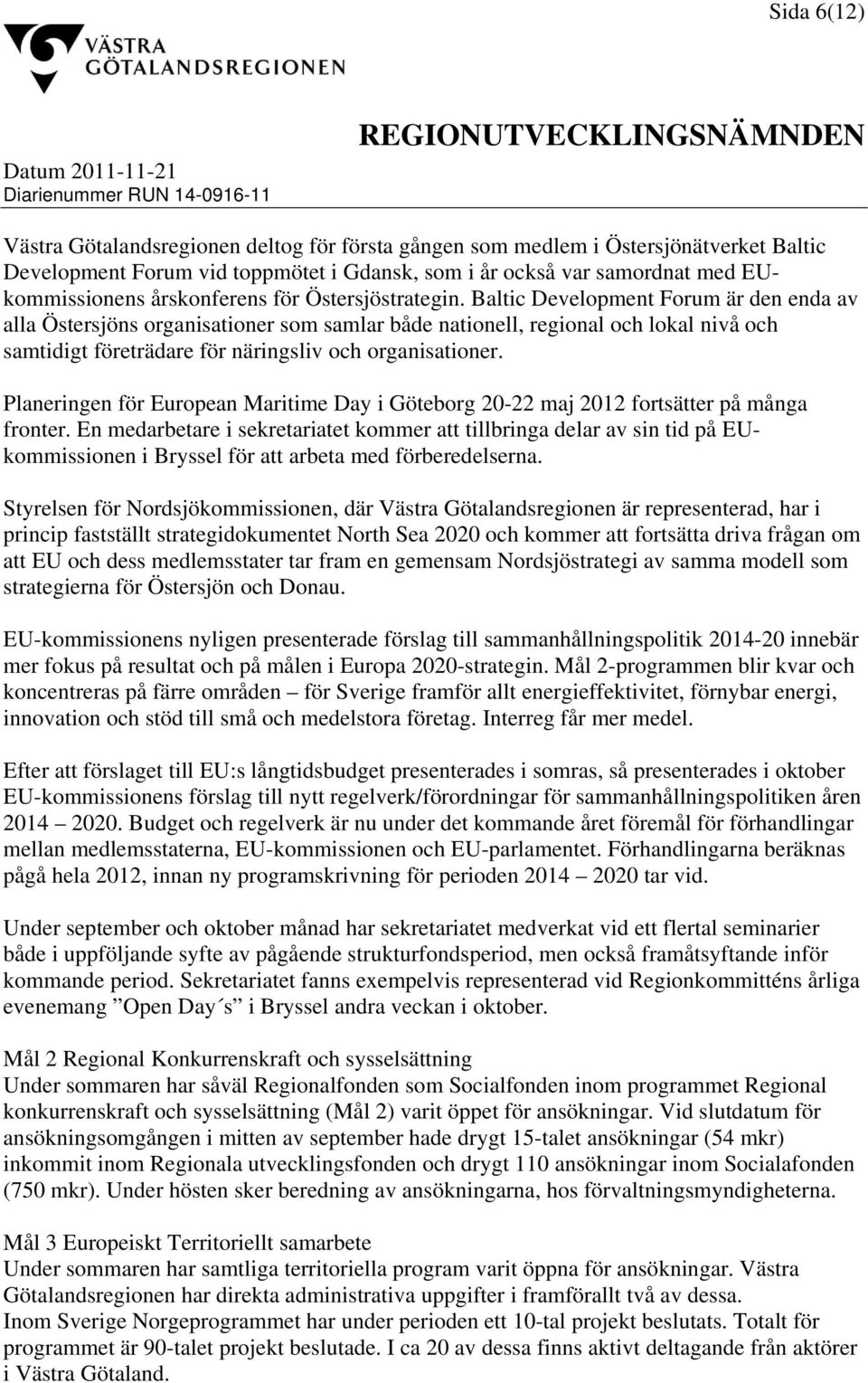 Baltic Development Forum är den enda av alla Östersjöns organisationer som samlar både nationell, regional och lokal nivå och samtidigt företrädare för näringsliv och organisationer.