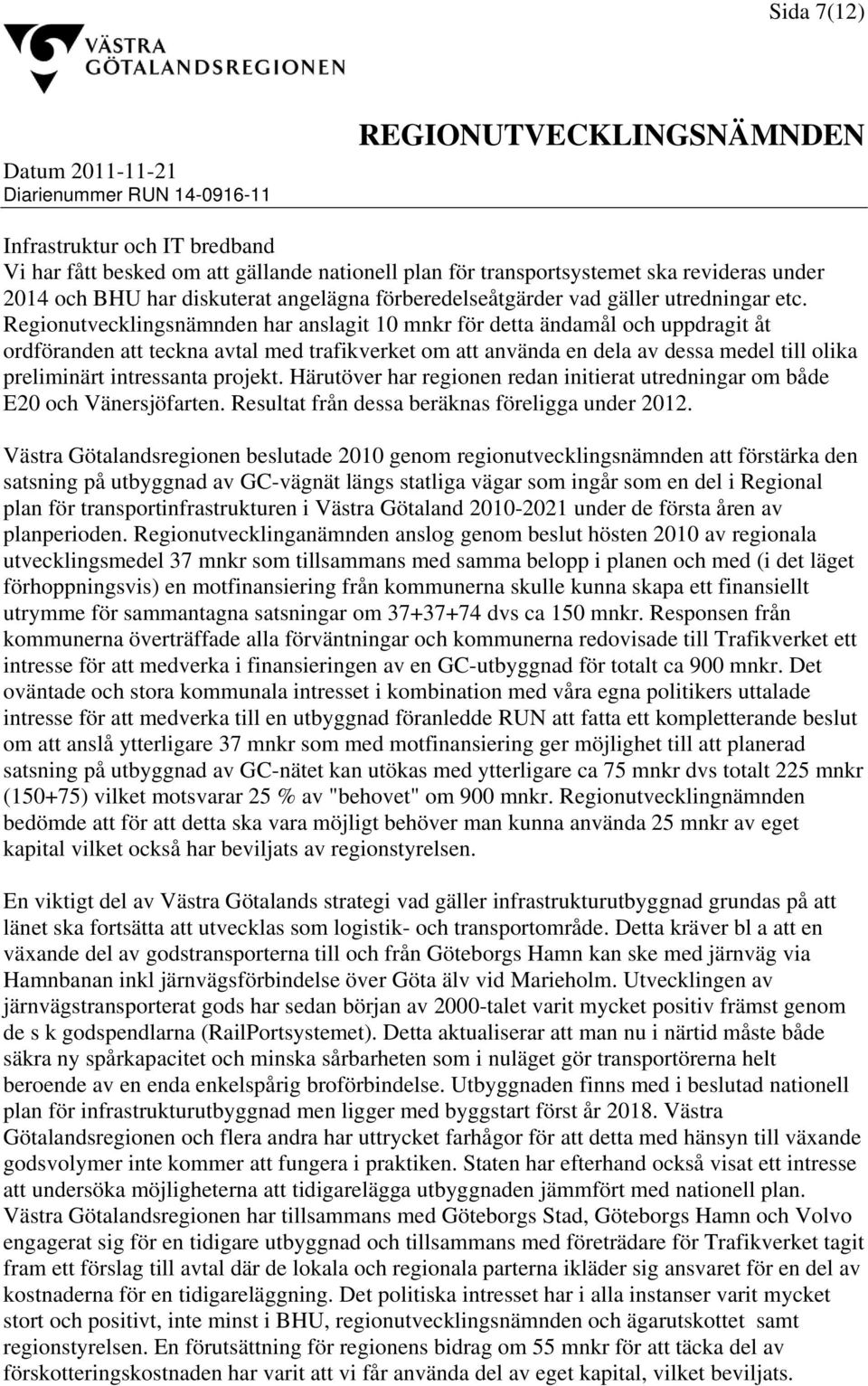 Regionutvecklingsnämnden har anslagit 10 mnkr för detta ändamål och uppdragit åt ordföranden att teckna avtal med trafikverket om att använda en dela av dessa medel till olika preliminärt intressanta