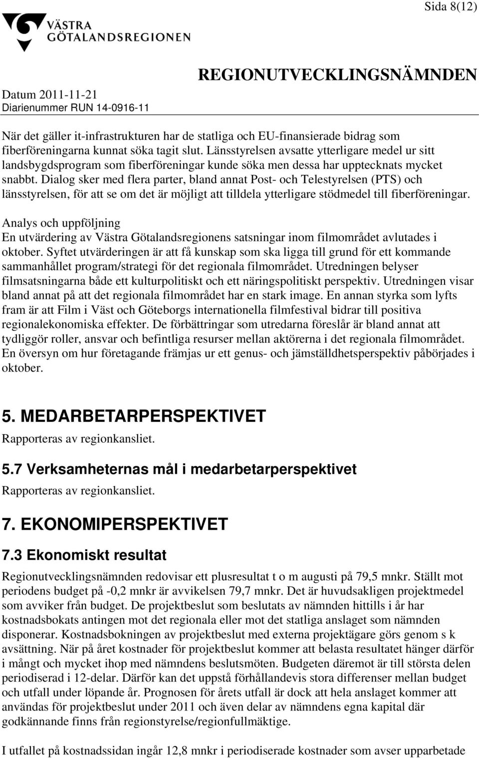 Dialog sker med flera parter, bland annat Post- och Telestyrelsen (PTS) och länsstyrelsen, för att se om det är möjligt att tilldela ytterligare stödmedel till fiberföreningar.