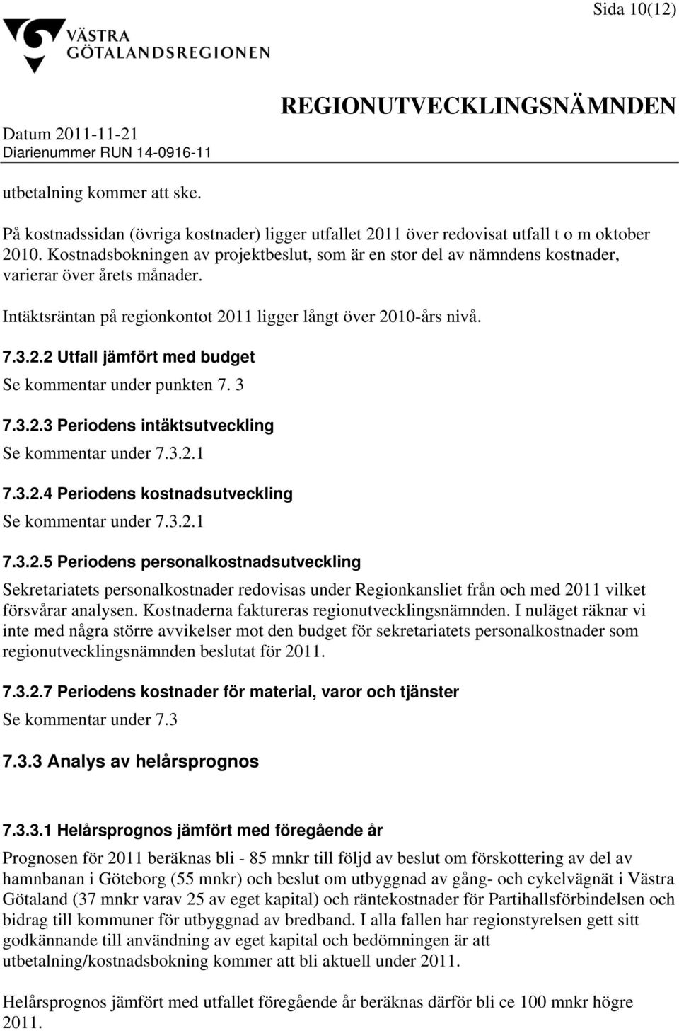 Kostnadsbokningen av projektbeslut, som är en stor del av nämndens kostnader, varierar över årets månader. Intäktsräntan på regionkontot 2011 ligger långt över 2010-års nivå. 7.3.2.2 Utfall jämfört med budget Se kommentar under punkten 7.