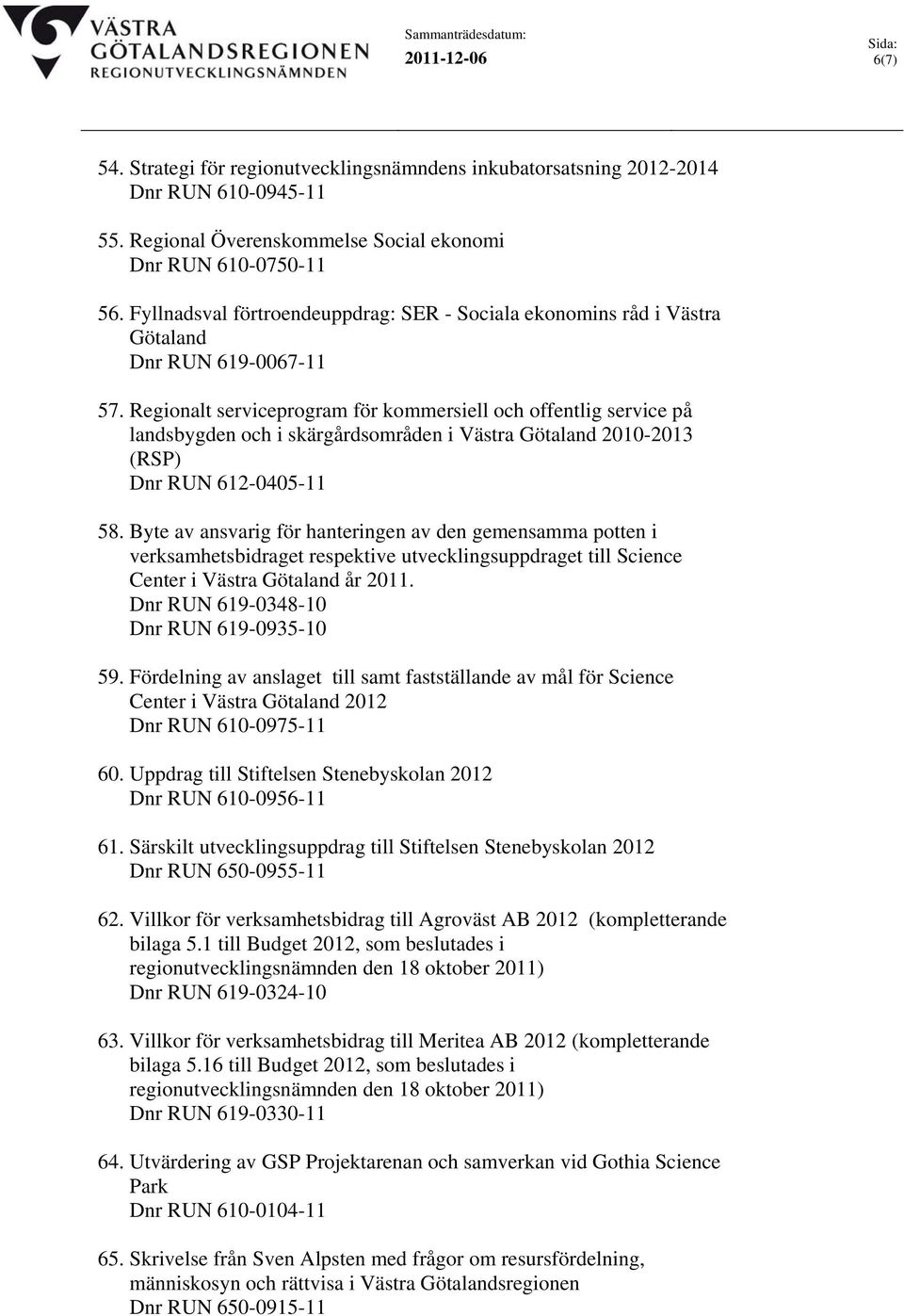 Regionalt serviceprogram för kommersiell och offentlig service på landsbygden och i skärgårdsområden i Västra Götaland 2010-2013 (RSP) Dnr RUN 612-0405-11 58.