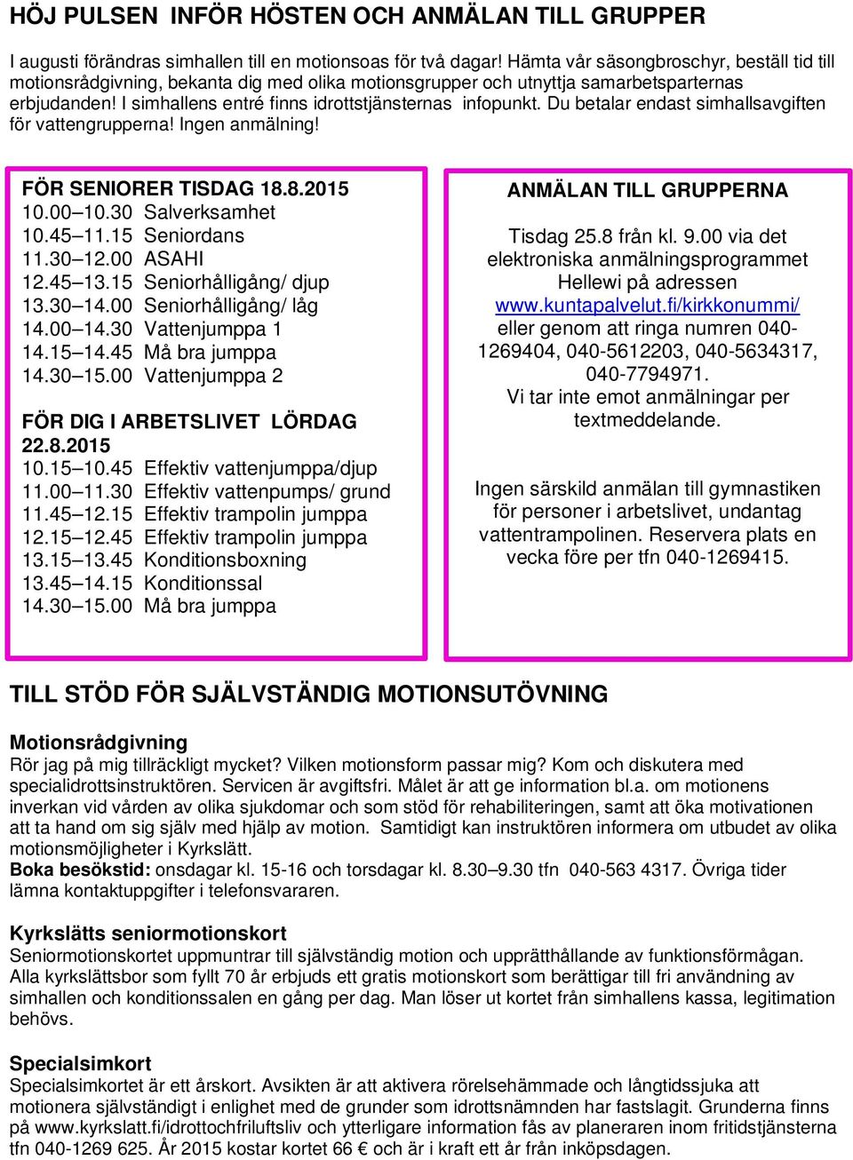 Du betalar endast simhallsavgiften för vattengrupperna! Ingen anmälning! FÖR SENIORER TISDAG 18.8.2015 10.00 10.30 Salverksamhet 10.45 11.15 Seniordans 11.30 12.00 ASAHI 12.45 13.