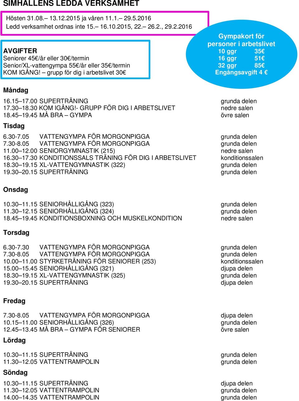 - GRUPP FÖR DIG I ARBETSLIVET nedre salen 18.45 19.45 MÅ BRA GYMPA övre salen Tisdag 6.30-7.05 VATTENGYMPA FÖR MORGONPIGGA grunda delen 7.30-8.05 VATTENGYMPA FÖR MORGONPIGGA grunda delen 11.00 12.