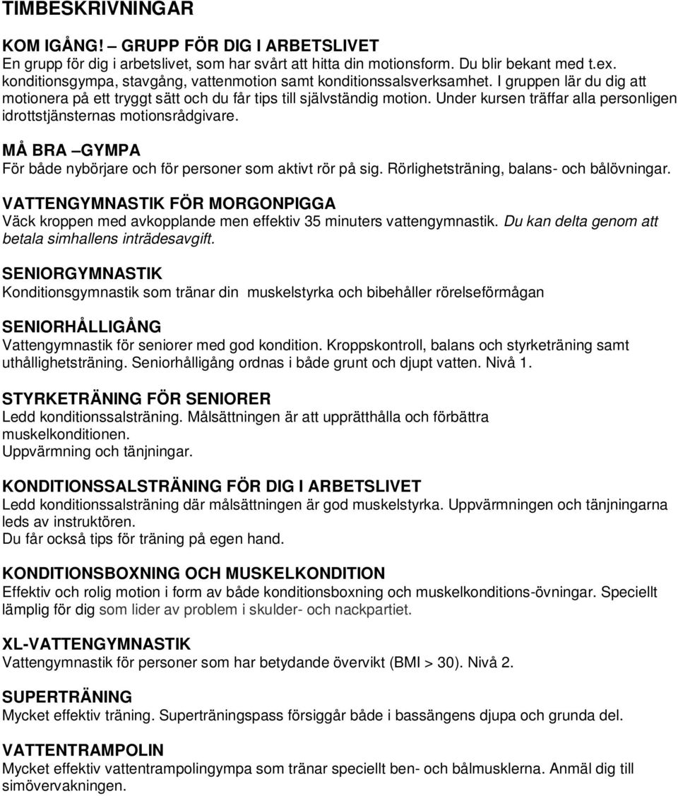 Under kursen träffar alla personligen idrottstjänsternas motionsrådgivare. MÅ BRA GYMPA För både nybörjare och för personer som aktivt rör på sig. Rörlighetsträning, balans- och bålövningar.