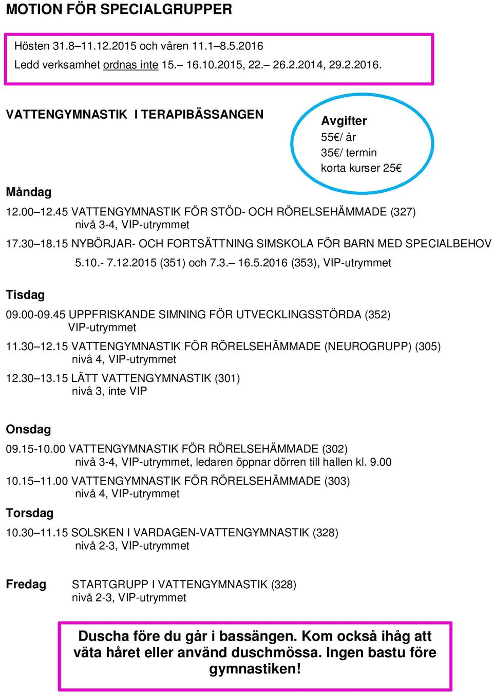 5.2016 (353), VIP-utrymmet 09.00-09.45 UPPFRISKANDE SIMNING FÖR UTVECKLINGSSTÖRDA (352) VIP-utrymmet 11.30 12.15 VATTENGYMNASTIK FÖR RÖRELSEHÄMMADE (NEUROGRUPP) (305) nivå 4, VIP-utrymmet 12.30 13.