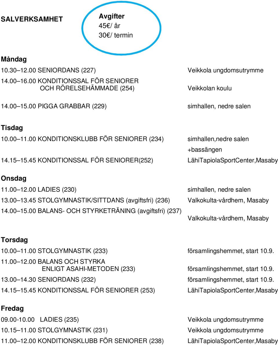 45 KONDITIONSSAL FÖR SENIORER(252) LähiTapiolaSportCenter,Masaby Onsdag 11.00 12.00 LADIES (230) simhallen, nedre salen 13.00 13.