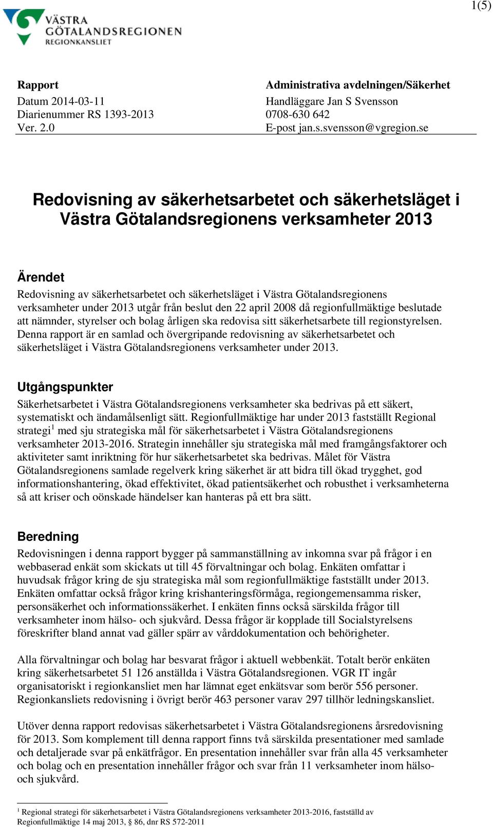 under 2013 utgår från beslut den 22 april 2008 då regionfullmäktige beslutade att nämnder, styrelser och bolag årligen ska redovisa sitt säkerhetsarbete till regionstyrelsen.