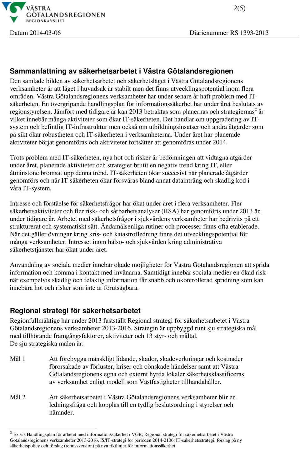 En övergripande handlingsplan för informationssäkerhet har under året beslutats av regionstyrelsen.