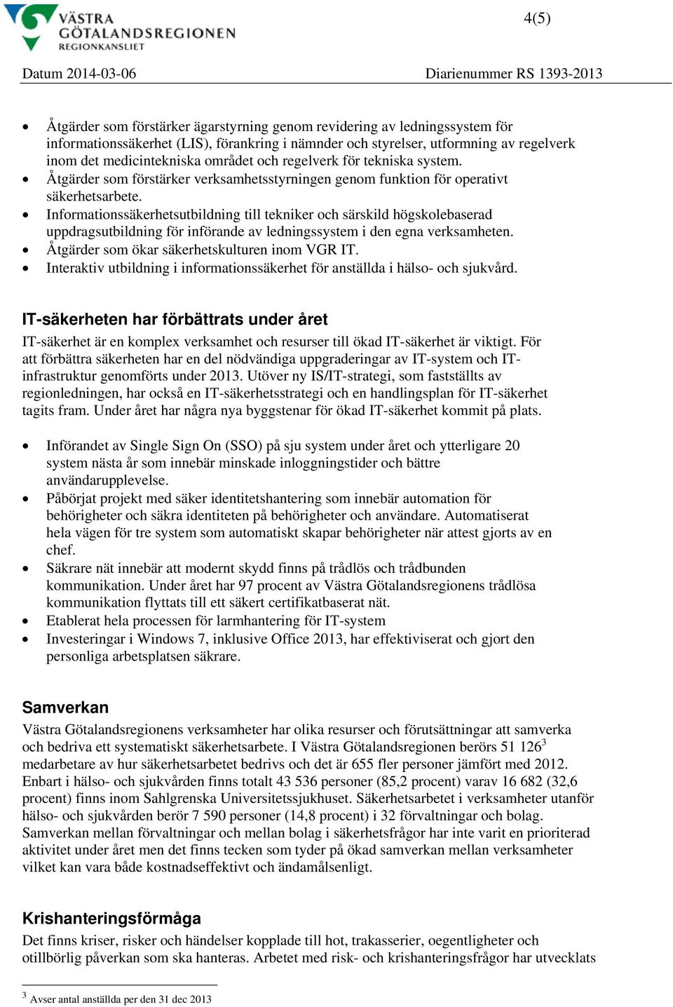 Informationssäkerhetsutbildning till tekniker och särskild högskolebaserad uppdragsutbildning för införande av ledningssystem i den egna verksamheten. Åtgärder som ökar säkerhetskulturen inom VGR IT.