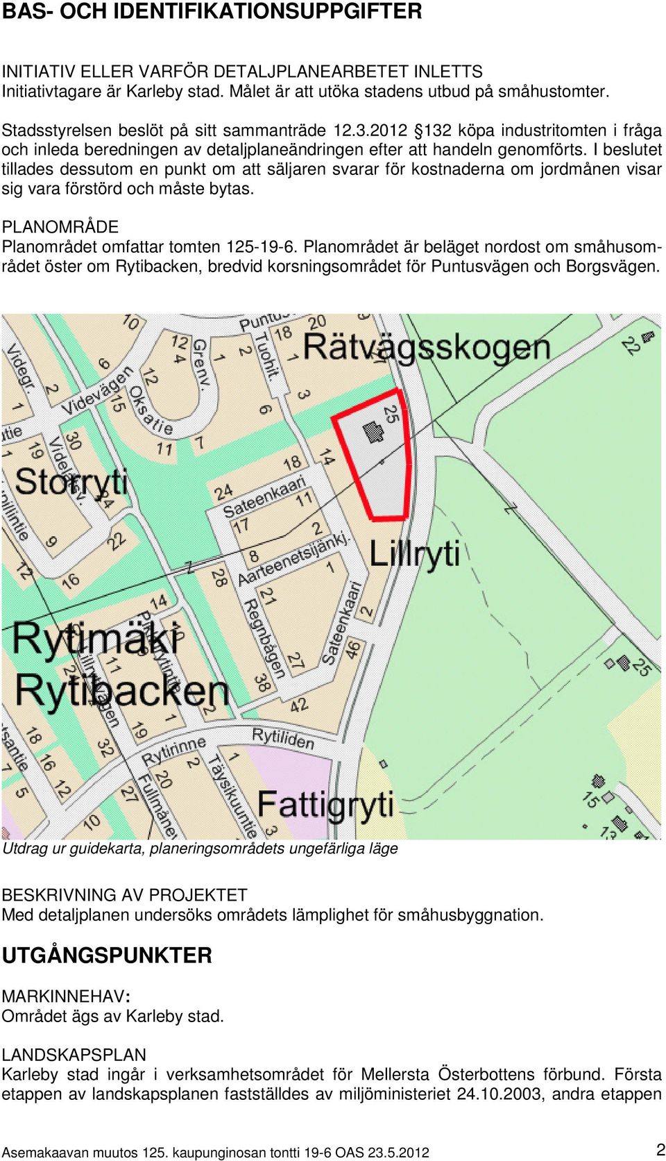 I beslutet tillades dessutom en punkt om att säljaren svarar för kostnaderna om jordmånen visar sig vara förstörd och måste bytas. PLANOMRÅDE Planområdet omfattar tomten 125-19-6.