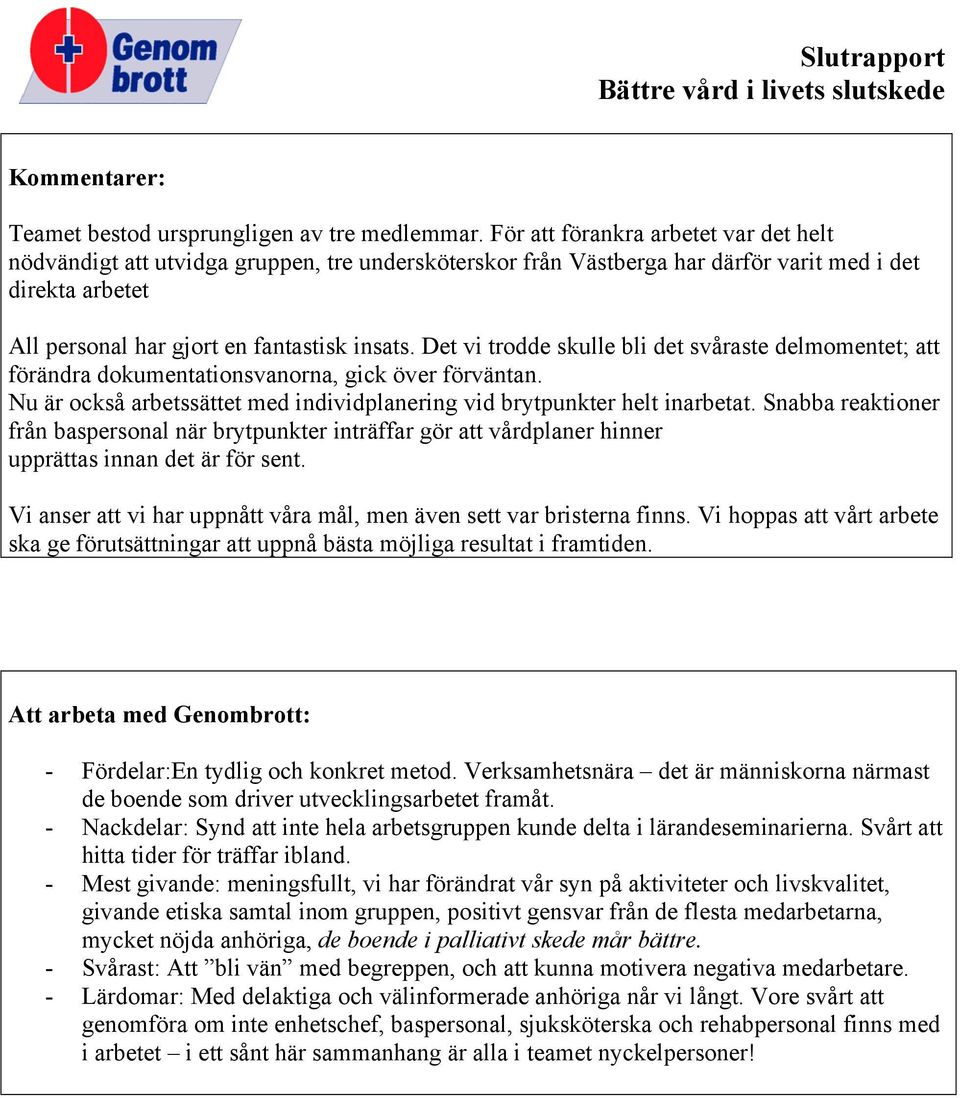 Det vi trodde skulle bli det svåraste delmomentet; att förändra dokumentationsvanorna, gick över förväntan. Nu är också arbetssättet med individplanering vid brytpunkter helt inarbetat.