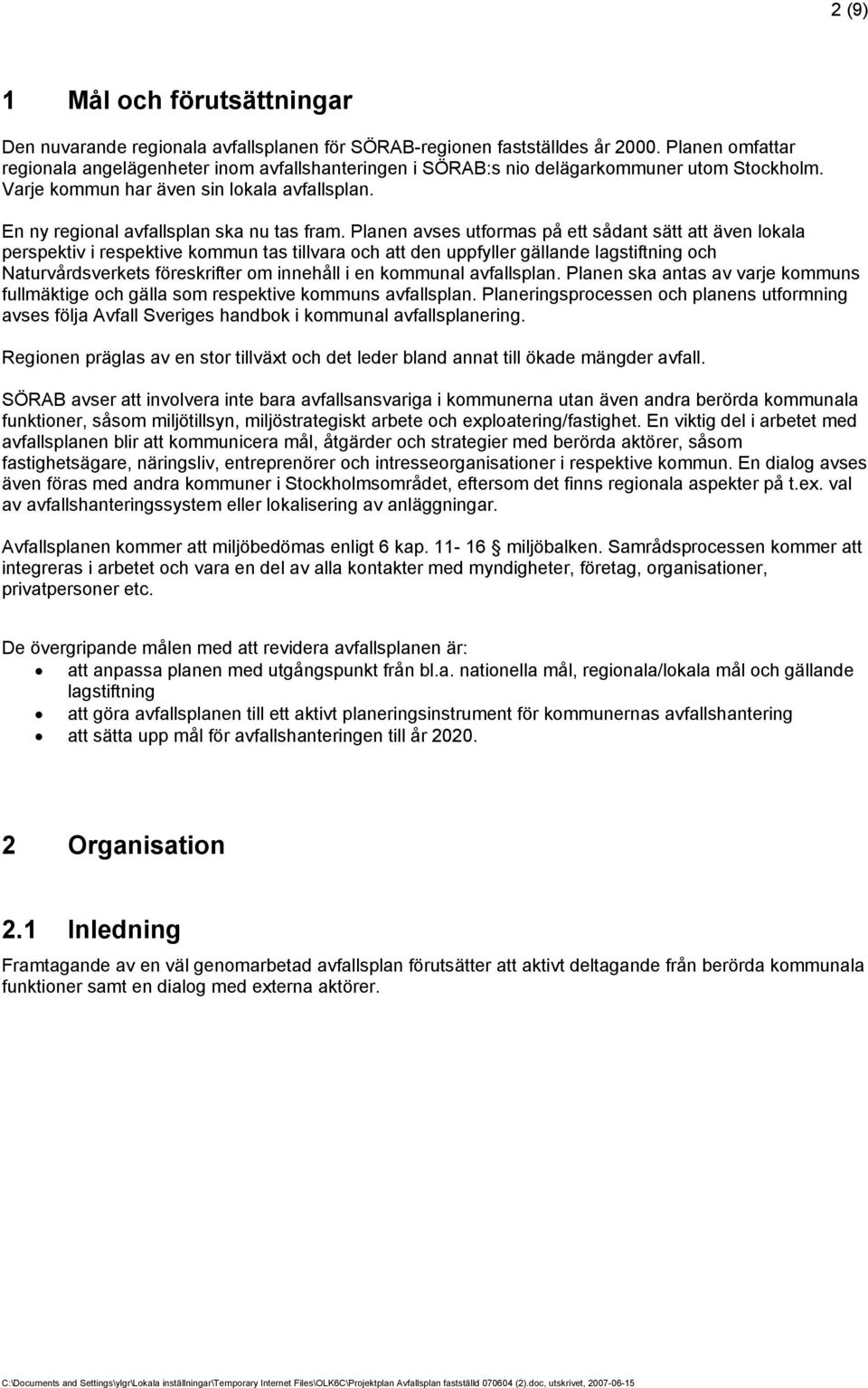 Planen avses utformas på ett sådant sätt att även lokala perspektiv i respektive kommun tas tillvara och att den uppfyller gällande lagstiftning och Naturvårdsverkets föreskrifter om innehåll i en