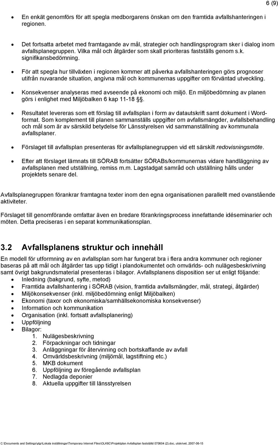 För att spegla hur tillväxten i regionen kommer att påverka avfallshanteringen görs prognoser utifrån nuvarande situation, angivna mål och kommunernas uppgifter om förväntad utveckling.