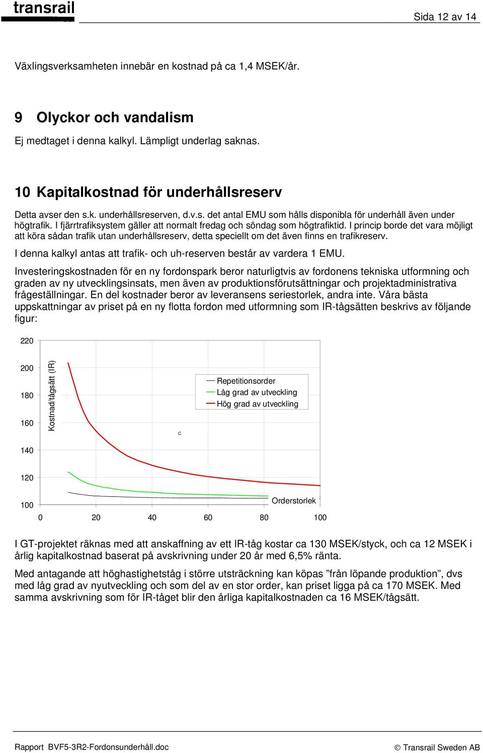 I fjärrtrafiksystem gäller att normalt fredag och söndag som högtrafiktid.