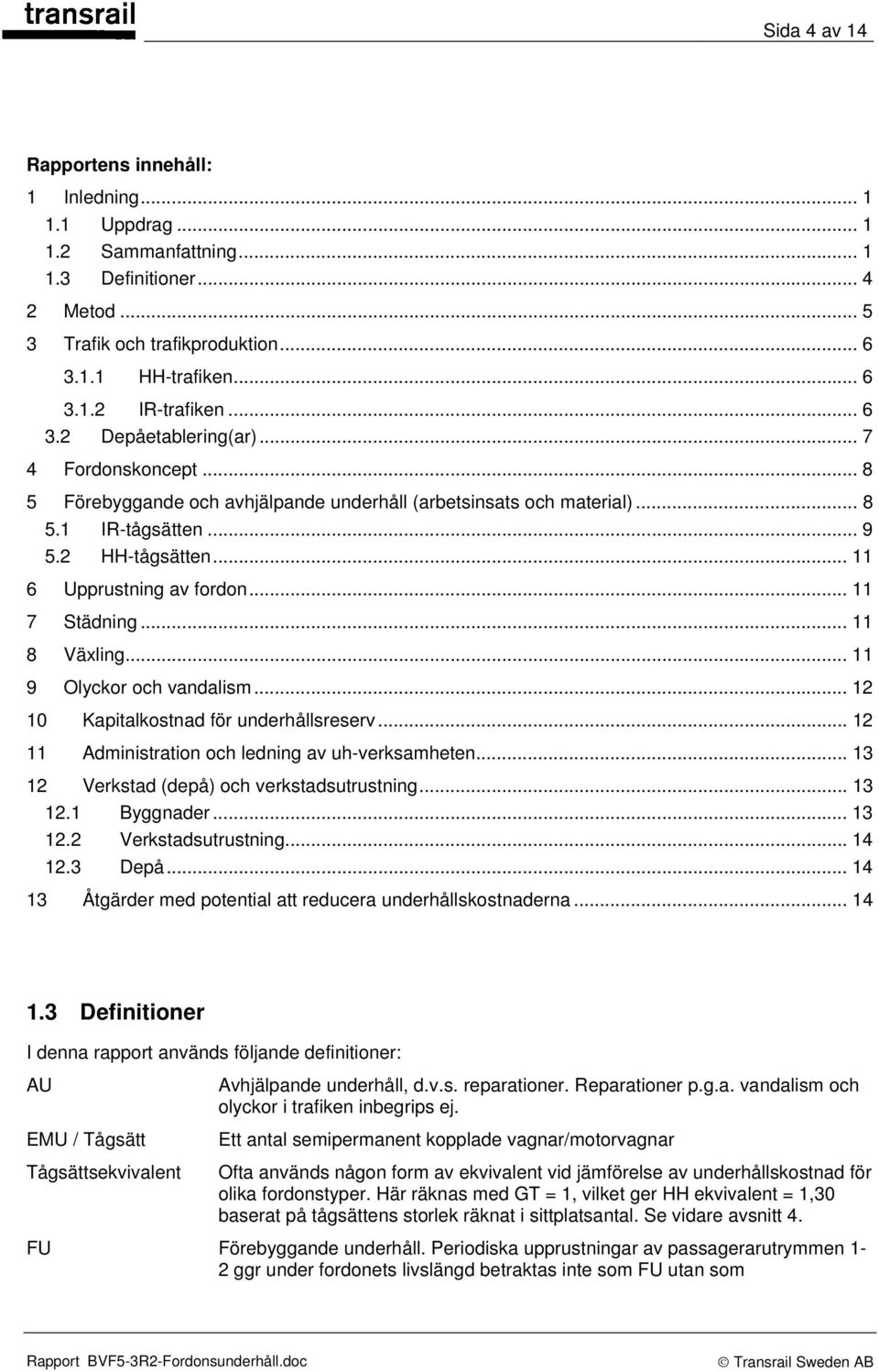 .. 11 7 Städning... 11 8 Växling... 11 9 Olyckor och vandalism... 12 10 Kapitalkostnad för underhållsreserv... 12 11 Administration och ledning av uh-verksamheten.