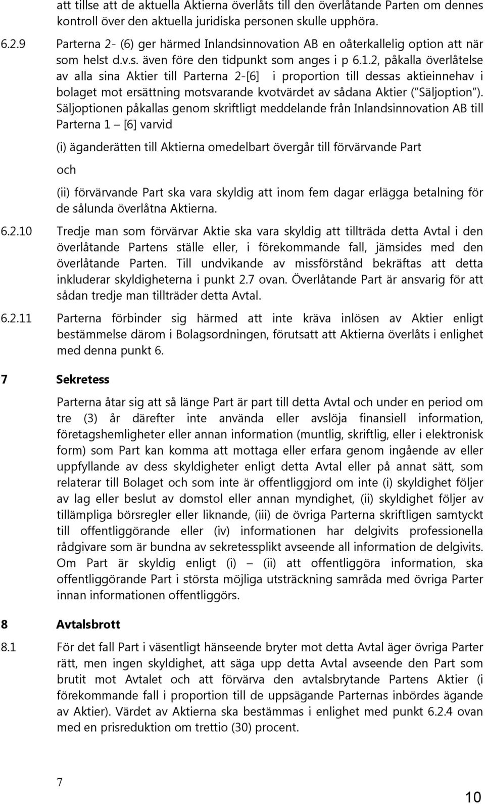 2, påkalla överlåtelse av alla sina Aktier till Parterna 2-[6] i proportion till dessas aktieinnehav i bolaget mot ersättning motsvarande kvotvärdet av sådana Aktier ( Säljoption ).