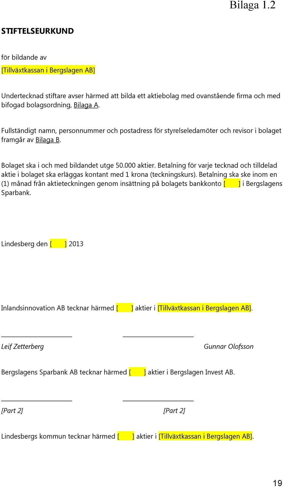 Betalning för varje tecknad och tilldelad aktie i bolaget ska erläggas kontant med 1 krona (teckningskurs).