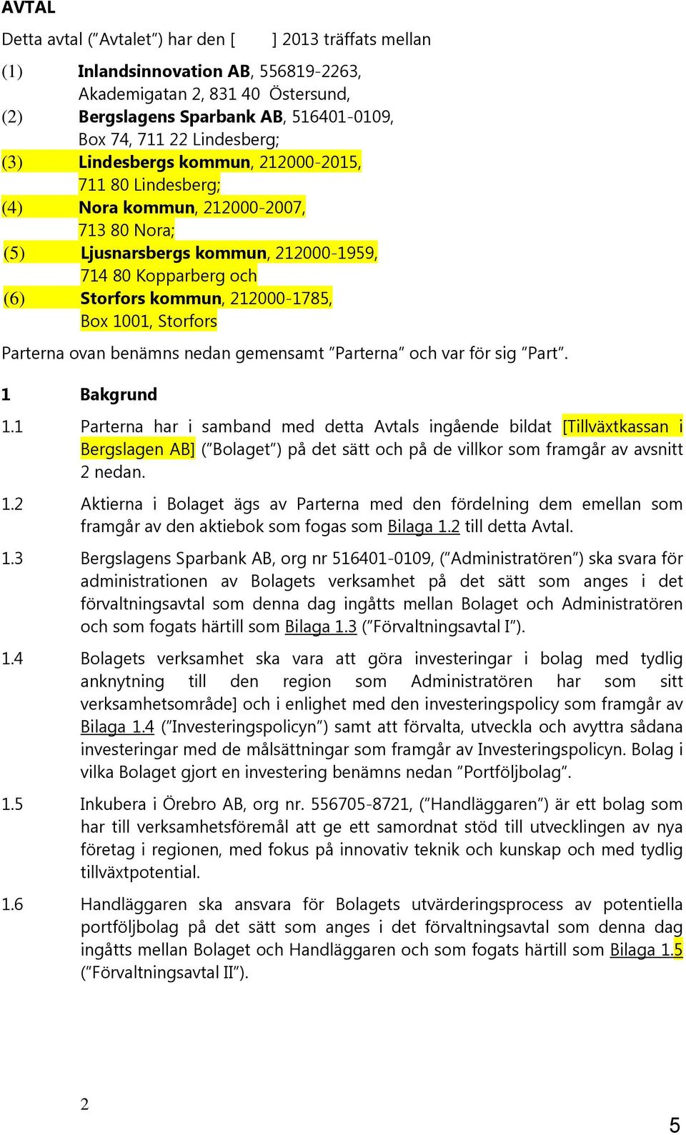 212000-1785, Box 1001, Storfors Parterna ovan benämns nedan gemensamt Parterna och var för sig Part. 1 Bakgrund 1.