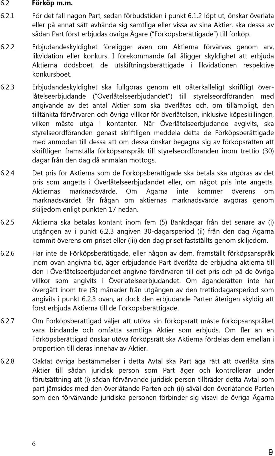 2 löpt ut, önskar överlåta eller på annat sätt avhända sig samtliga eller vissa av sina Aktier, ska dessa av sådan Part först erbjudas övriga Ägare ( Förköpsberättigade ) till förköp. 6.2.2 Erbjudandeskyldighet föreligger även om Aktierna förvärvas genom arv, likvidation eller konkurs.