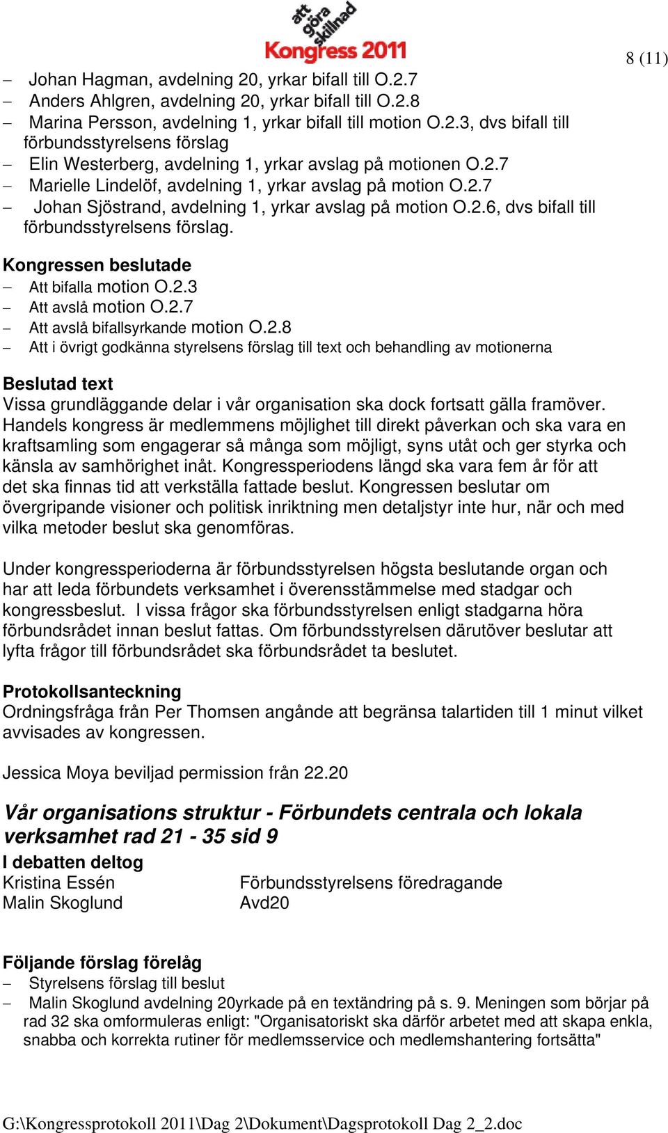 2.7 Att avslå bifallsyrkande motion O.2.8 Att i övrigt godkänna styrelsens förslag till text och behandling av motionerna Vissa grundläggande delar i vår organisation ska dock fortsatt gälla framöver.