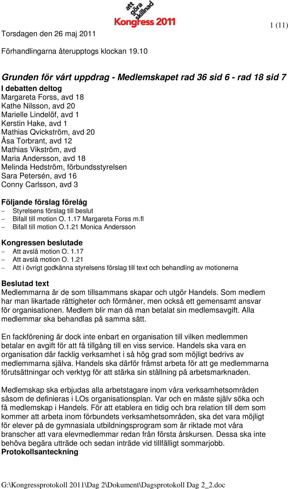 Torbrant, avd 12 Mathias Vikström, avd Maria Andersson, avd 18 Melinda Hedström, förbundsstyrelsen Sara Petersén, avd 16 Conny Carlsson, avd 3 Bifall till motion O. 1.17 Margareta Forss m.