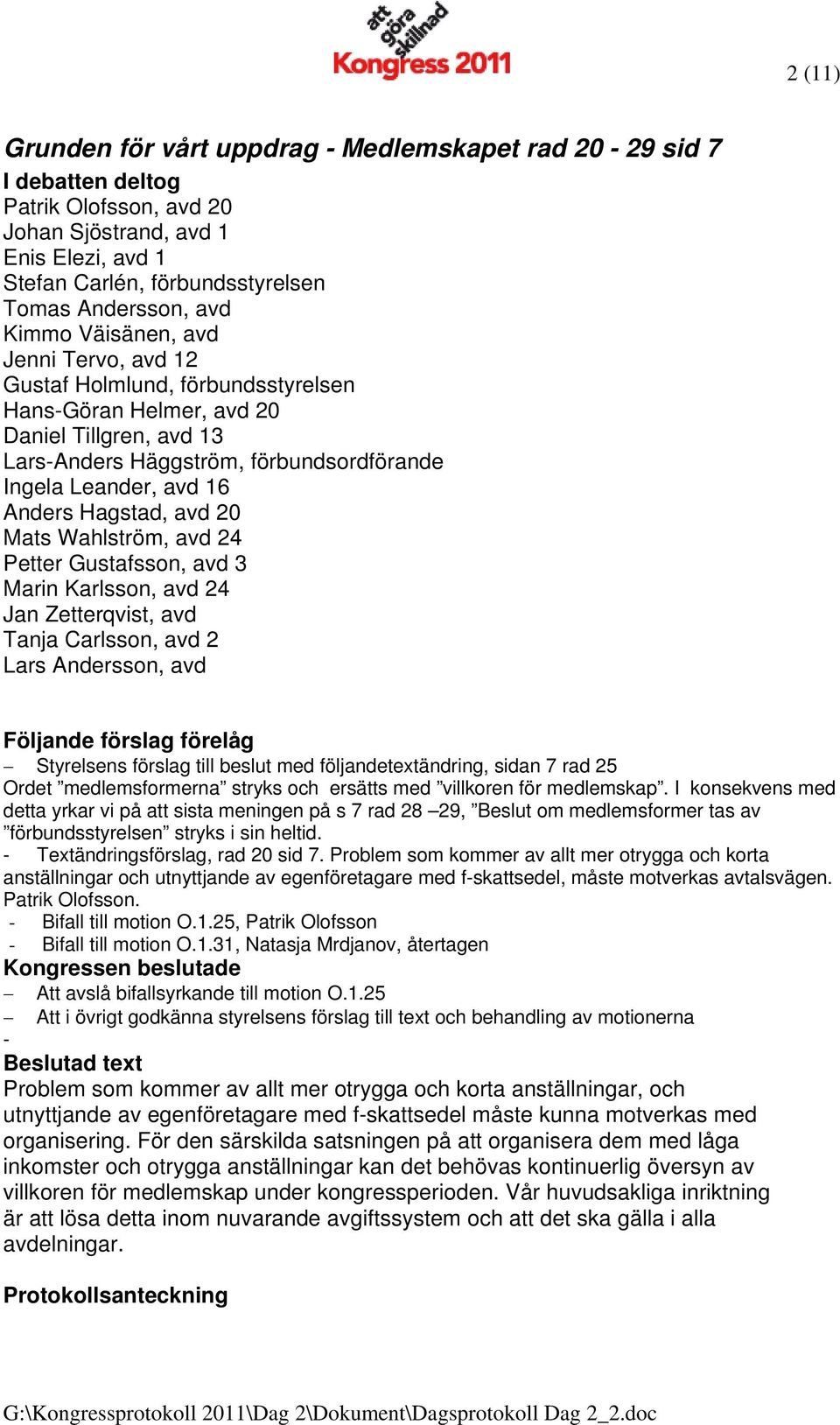 Mats Wahlström, avd 24 Petter Gustafsson, avd 3 Marin Karlsson, avd 24 Jan Zetterqvist, avd Tanja Carlsson, avd 2 Lars Andersson, avd med följandetextändring, sidan 7 rad 25 Ordet medlemsformerna