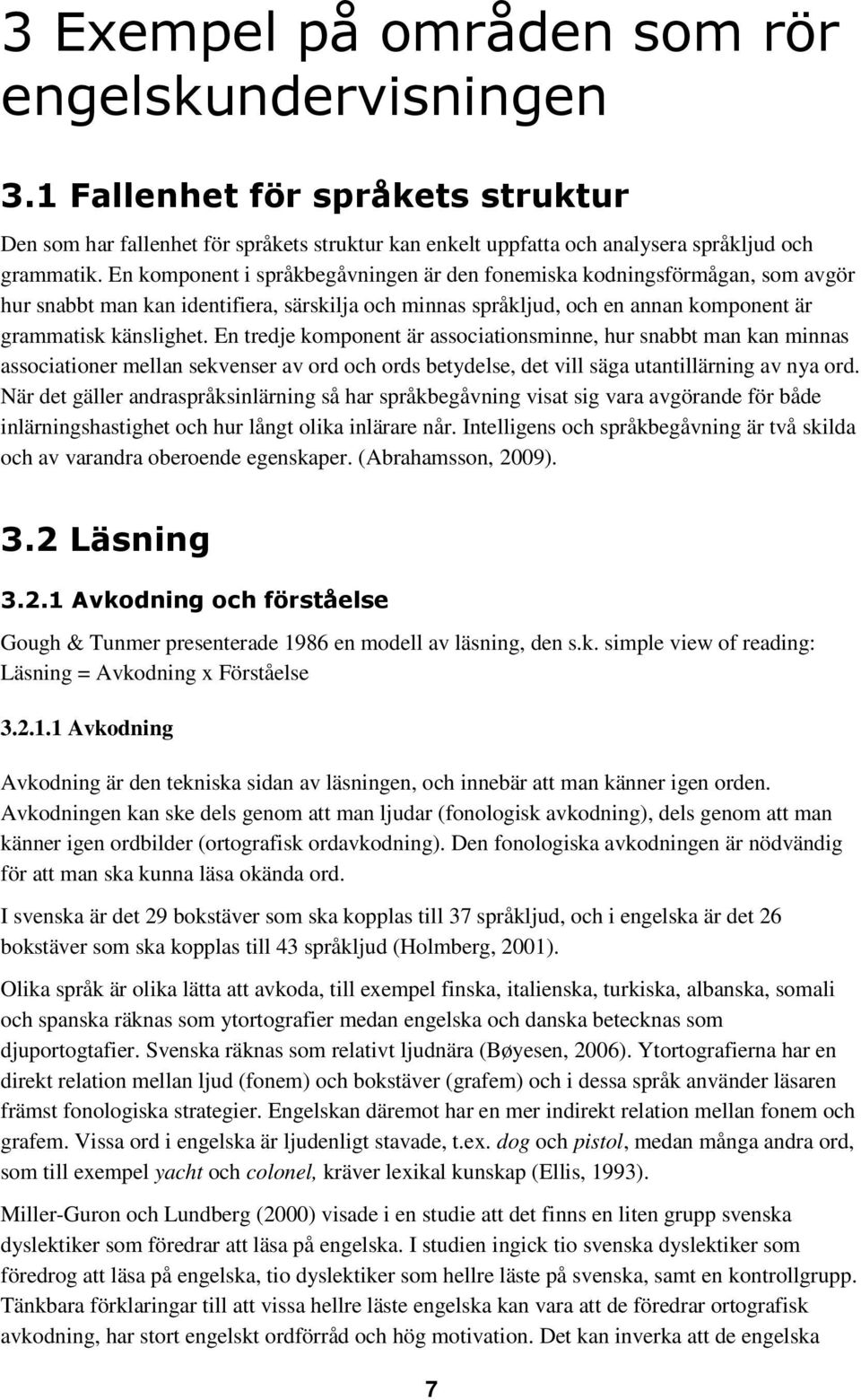 En tredje komponent är associationsminne, hur snabbt man kan minnas associationer mellan sekvenser av ord och ords betydelse, det vill säga utantillärning av nya ord.