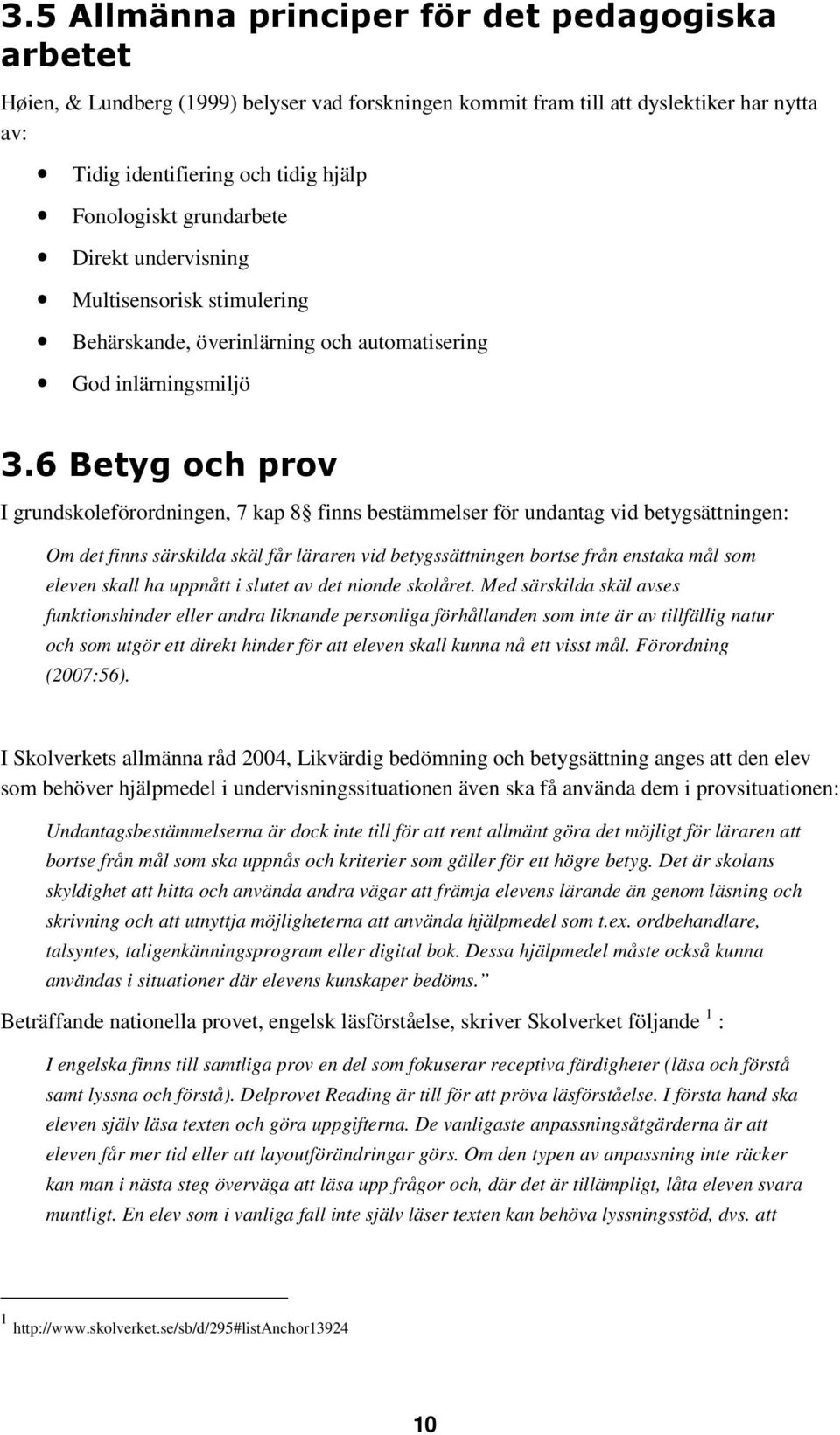 6 Betyg och prov I grundskoleförordningen, 7 kap 8 finns bestämmelser för undantag vid betygsättningen: Om det finns särskilda skäl får läraren vid betygssättningen bortse från enstaka mål som eleven