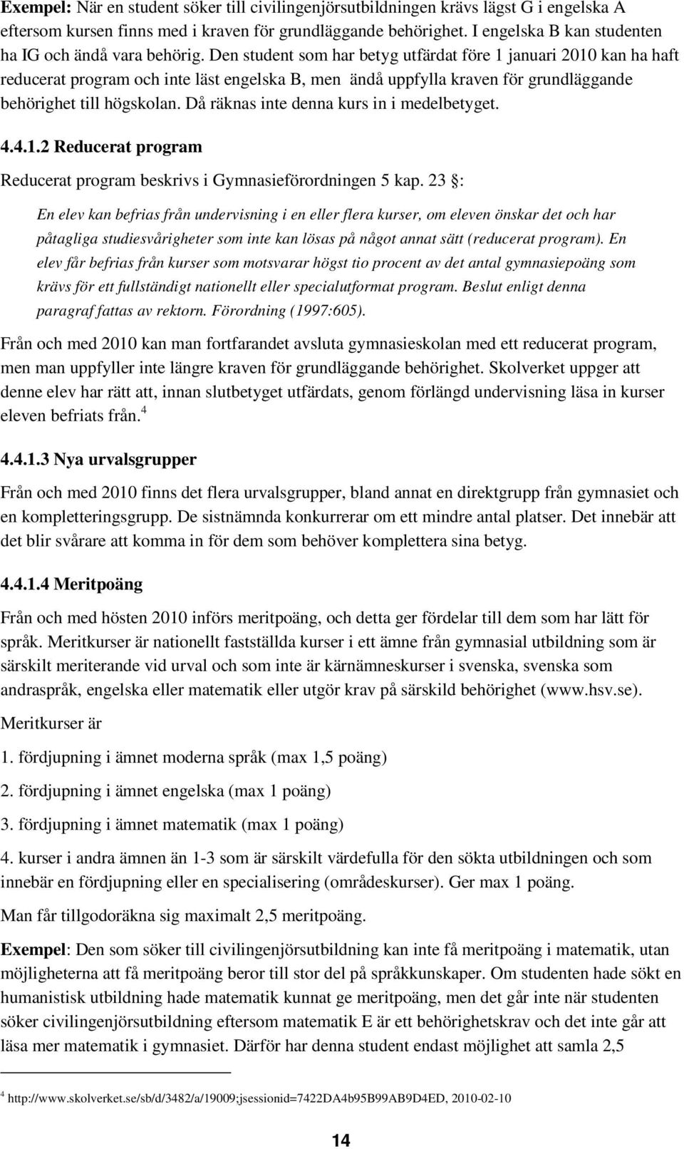 Den student som har betyg utfärdat före 1 januari 2010 kan ha haft reducerat program och inte läst engelska B, men ändå uppfylla kraven för grundläggande behörighet till högskolan.