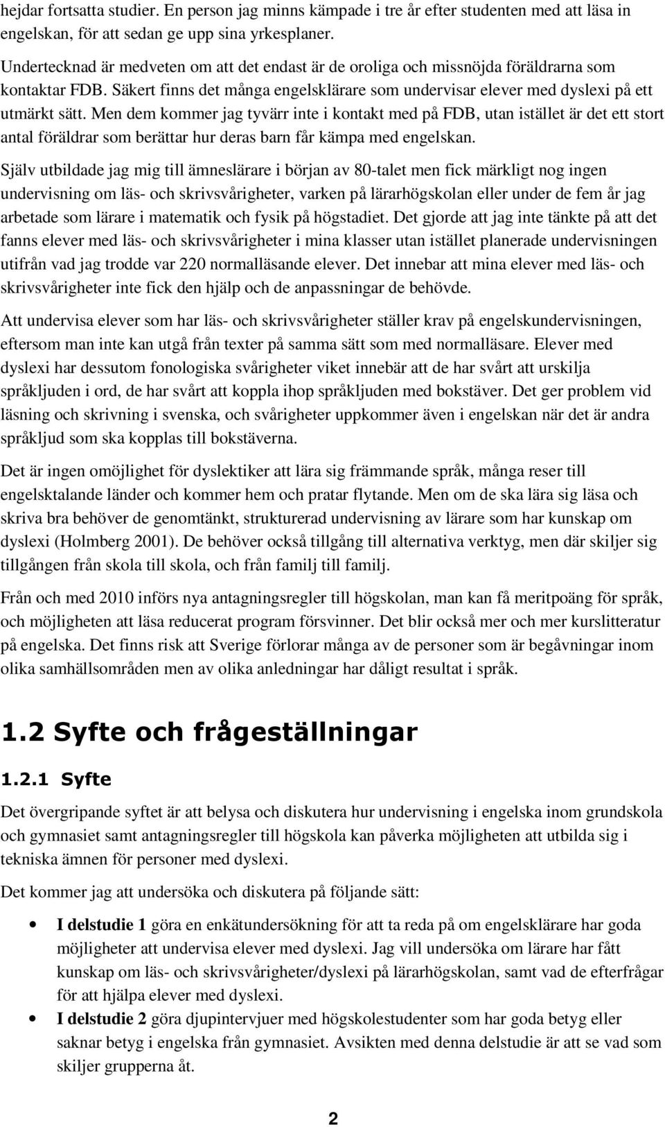 Men dem kommer jag tyvärr inte i kontakt med på FDB, utan istället är det ett stort antal föräldrar som berättar hur deras barn får kämpa med engelskan.