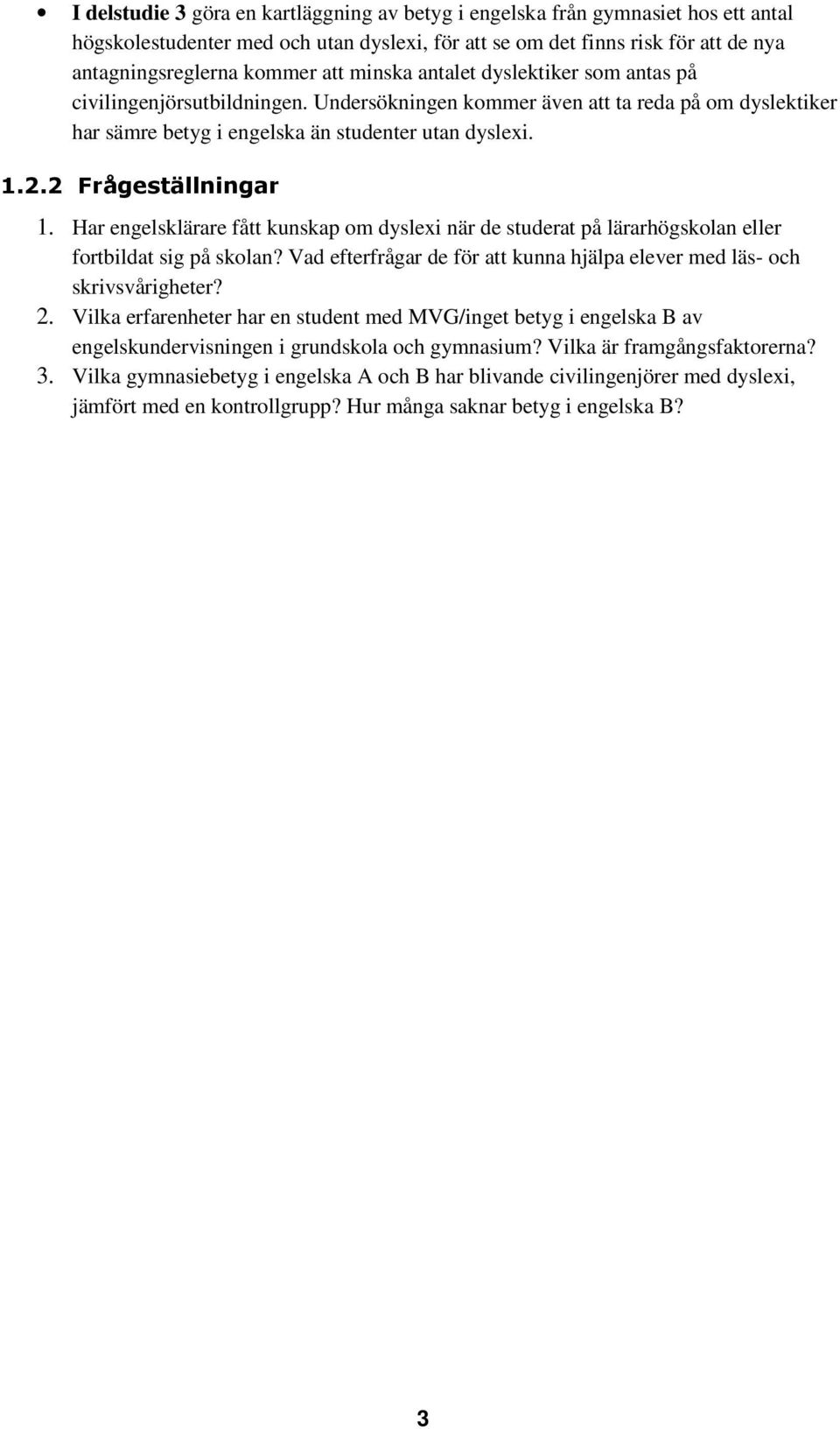 2 Frågeställningar 1. Har engelsklärare fått kunskap om dyslexi när de studerat på lärarhögskolan eller fortbildat sig på skolan?