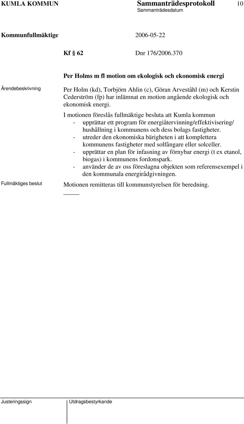 energi. I motionen föreslås fullmäktige besluta att Kumla kommun - upprättar ett program för energiåtervinning/effektivisering/ hushållning i kommunens och dess bolags fastigheter.