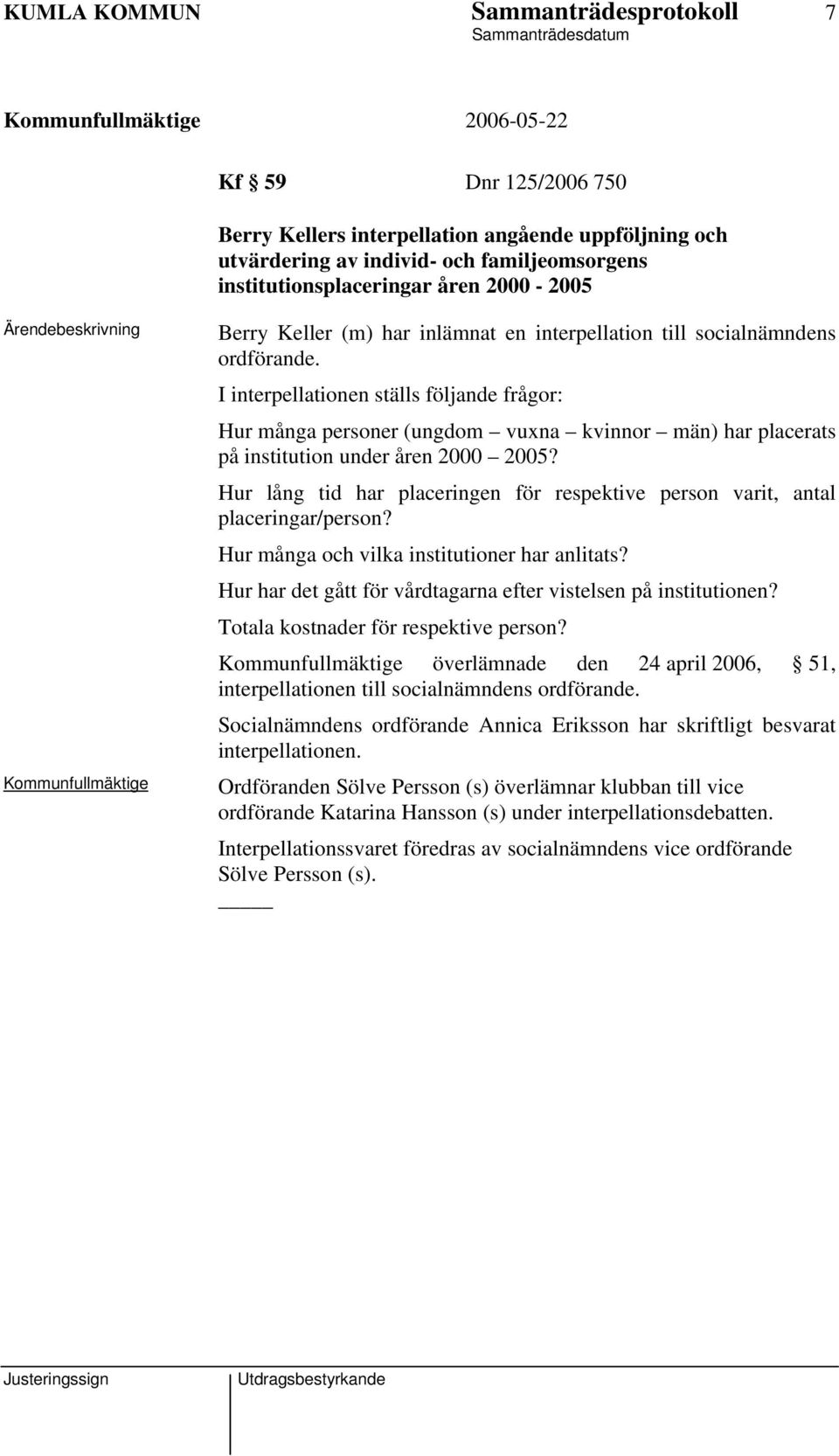 I interpellationen ställs följande frågor: Hur många personer (ungdom vuxna kvinnor män) har placerats på institution under åren 2000 2005?