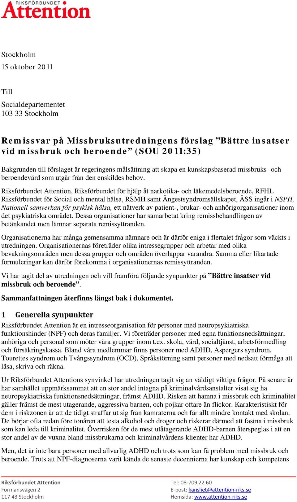 Riksförbundet Attention, Riksförbundet för hjälp åt narkotika- och läkemedelsberoende, RFHL Riksförbundet för Social och mental hälsa, RSMH samt Ångestsyndromsällskapet, ÅSS ingår i NSPH, Nationell