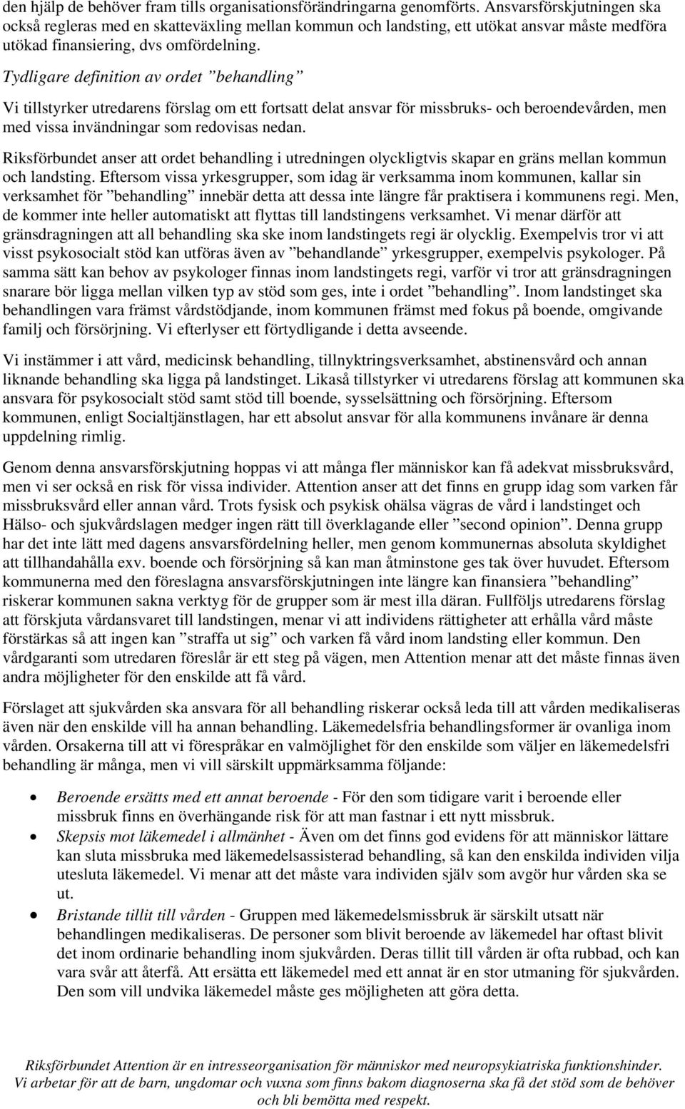 Tydligare definition av ordet behandling Vi tillstyrker utredarens förslag om ett fortsatt delat ansvar för missbruks- och beroendevården, men med vissa invändningar som redovisas nedan.