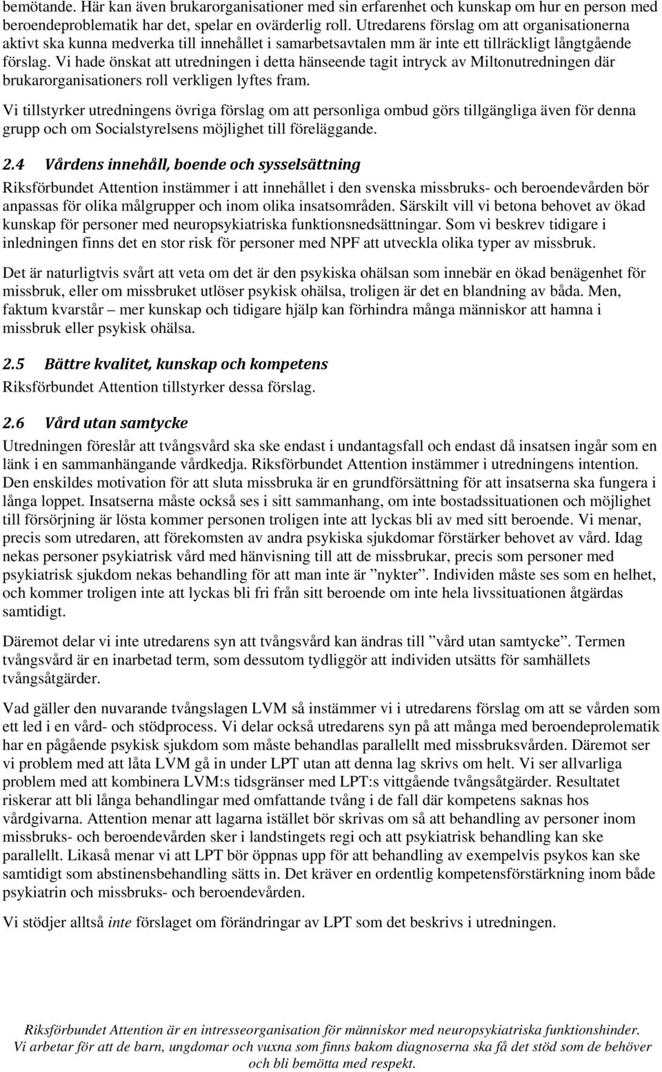 Vi hade önskat att utredningen i detta hänseende tagit intryck av Miltonutredningen där brukarorganisationers roll verkligen lyftes fram.